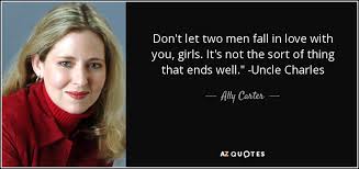 This is a really tough spot to be in. Ally Carter Quote Don T Let Two Men Fall In Love With You Girls