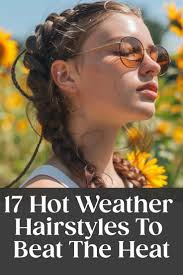 17 Hot Weather Hairstyles To Beat The Heat