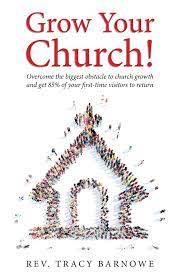 Grow Your Church: Overcome The Biggest Obstacle To Church Growth And Get  85% Of Your First-Time Visitors To Return: Barnowe, Rev. Tracy:  9781949643008: Amazon.com: Books