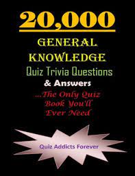 Over the last few years, news headlines have become more and more unbelievable, thanks to this crazy world in whi. 20 000 General Knowledge Quiz Trivia Questions And Answers Ebook By Quiz Addicts Forever 9780244190064 Rakuten Kobo Greece