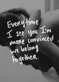 Everytime I See You I M More Convinced That We Belong Together Picture Quotes