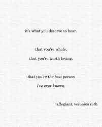 It S What You Deserve To Hear That You Re Whole That You Ve Worth Loving That You Re The Best Person I Ve Ever Known Al Divergent Fandom Quotes Divergent