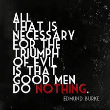 All That Is Necessary For The Triumph Of Evil Is That Good Men Do Nothing Edmund Burke Good Man Quotes Good Men Do Nothing Inspirational Quotes