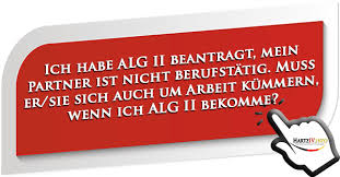 Falls sie einen anspruch auf arbeitslosengeld ii haben, beziehen sie in der folge aufstockend „hartz iv. Ich Habe Alg Ii Beantragt Mein Partner Ist Nicht Berufstatig Muss Er Sich Auch Um Arbeit Kummern Wenn Ich Alg Ii Bekomme Hartziv Info