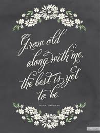 Grow Old Along With Me The Best Is Yet To Be Love Quotes Lovely Quote Wedding Quotes