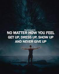 No Matter How You Feel Get Up Dress Up Show Up And Never Give Up Quote Quotes24h