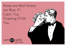 Roses Are Red Violets Are Blue If I Catch You Cheating I Ll Kill You Funny Encouragement Ecards Funny Funny Confessions