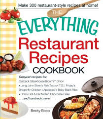 Find copy cat restaurant recipes here. The Everything Restaurant Recipes Cookbook Copycat Recipes For Outback Steakhouse Bloomin Onion Long John Silver S Fish Tacos Tgi Friday S Molten Chocolate Cake And Hundreds More Bopp Becky 9781440511257 Amazon Com Books