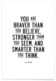 If my kids don't grow enough this year, that's on me alone. You Are Braver Than You Believe Poster Juniqe