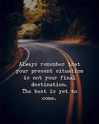 Your Current Situation Is Not Your Final Destination Quote Always Remember That Your Present Situation Is Not Your Final Destination Quotes Inspirational Positive Motivational Quotes For Life Reality Quotes
