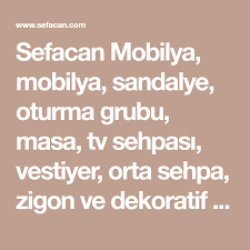 Sefacan Mobilya Mobilya Sandalye Oturma Grubu Masa Tv Sehpasi Vestiyer Orta Sehpa Zigon Ve Dekoratif Urunler Alaninda Hizmet Vermektedi Mobilya Masa Tv