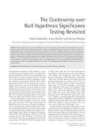 A research hypothesis is a conjectural statement, a logical supposition, a reasonable guess, and an educated prediction about the nature of the relationship between two or more variables that we expect to happen in our study. Pdf The Controversy Over Null Hypothesis Significance Testing Revisited
