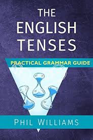 The English Tenses Practical Grammar Guide Kindle Edition By Phil Williams Bob Wright Reference Kindle Ebooks Amazon Com In 2020 Grammar Book Tenses Grammar