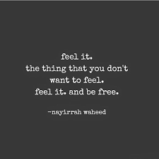 Feel It That Thing You Don T Want To Feel Feel It And Be Free Nayirrah Waheed Soul Quotes New Quotes Inspirational Quotes