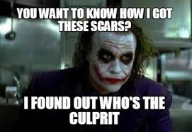 His psychotic behaviour, his philosophies and just how he seems to radiate evil while still making sense in some strange way. Meme Creator Funny You Want To Know How I Got These Scars I Found Out Who S The Culprit Meme Generator At Memecreator Org