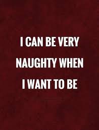 Naughty love quotes for him expressing your love, while at the same time, arousing your man is a foolproof recipe for relationship success. 50 Naughty Quotes And Sayings For Whatsapp Quoteslogy