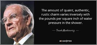 Frank Mankiewicz quote: The amount of quaint, authentic, rustic charm  varies inversely with...