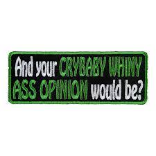 Your Crybaby Whiny Ass Opinion Patch, Funny Sayings Patches | eBay