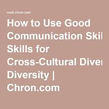 How To Use Good Communication Skills For Cross Cultural Diversity Good Communication Skills Communication Skills Cross Cultural Communication