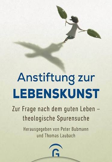 Anstiftung zur Lebenskunst: Zur Frage nach dem guten Leben - theologische Spurensuche eBook : Bubmann, Peter, Laubach (Weißer), Thomas: Amazon.de: Bücher