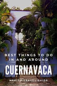 The name cuernavaca means surrounded by trees. 10 Things To Do In Cuernavaca And Around Mexico Travel Mexico Travel Guides Cuernavaca