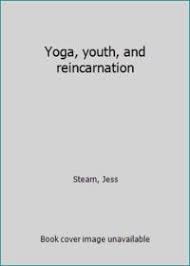 Yoga, youth and reincarnation 0. Yoga Youth And Reincarnation By Stearn Jess