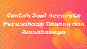 Check spelling or type a new query. Contoh Soal Accurate Perusahaan Dagang Dan Jawabannya Mas Raffi
