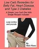 Low Carb Remedies for Belly Fat,Type 2 Diabetes, and Heart Disease-A  Simple, Low Carb Diet With Simple Recipes Included eBook : Raatz, Mark:  Amazon.in: Kindle Store