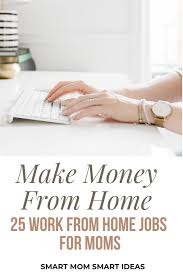 Maybe you would like to learn more about one of these? 25 Work From Home Jobs For Moms To Make Extra Money Work From Home Smart Mom Smart Ideas