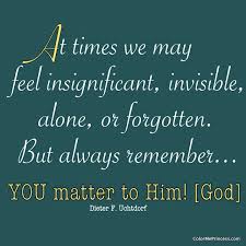 It is therefore very much advisable that you if you give your trust to a person who does not deserve it, you actually give him the power to a compelling quote for someone who deceived you badly. At Times We May Feel Insignificant Invisible Alone Or Forgotten But Always Remember You Matter To Him Go Insignificant Quote Uchtdorf Quotes Quotes
