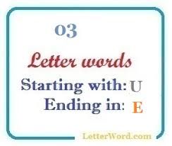 6 · uakari · ubiety ; Three Letter Words Starting With U And Ending In E Letterword Com