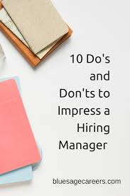 To determine who the hiring manager is, i'd suggest simply calling the company's main number and asking the person who answers the phone for their help, especially if it's a smaller organization where they're likely to know what's going on and who's hiring. 10 Do S And Don Ts To Impress A Hiring Manager Blue Sage Career Strategies