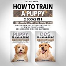His book zak george's dog training. How To Train A Puppy Audiobook George Allen Audible Co Uk