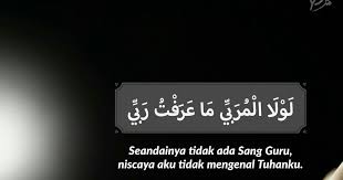 Karena kalau tidak, maka aku tidak akan seperti sekarang. Andai Tak Ada Guru Niscaya Aku Tak Kenal Tuhanku Syarif Id