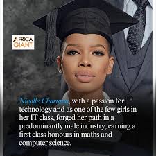 Nicolle Charuma, a dynamic 24-year-old Mathematics and Computer Science  graduate from the University of the Witwatersrand, earned a first-class  honours degree, having forged her path in a predominantly male industry.  Originally from