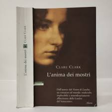 L'anima dei mostri. Clare Clark. NERI POZZA, 2007.