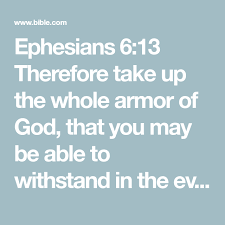 Ephesians 6 13 Therefore Take Up The Whole Armor Of God That You May Be Able To Withstand In The Evil Day And Havi Armor Of God Bible Apps King James Version