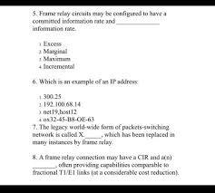 Frame relay is strictly a layer 2 protocol suite, whereas x.25 provides services at layer 3 as well. Solved 5 Frame Relay Circuits May Configured Committed Information Rate Information Rate 1 Excess Q38143427