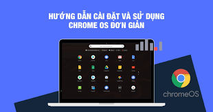 Chrome OS là gì? Các tính năng vượt trội bạn nên xem qua