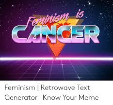 The retrowave text generator is a text generator similar to make it stranger and my lacroix that allows users to create images with texts reminiscent of 80s science fiction posters using a bright, neon aesthetic. Feminism Retrowave Text Generator Know Your Meme Feminism Meme On Me Me