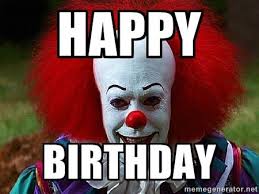 Happy Birthday Pennywise The Clown Funny Birthday Meme Pennywise The Clown Clown Meme