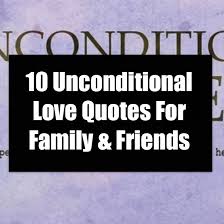 We all thrive in happy, healthy romantic relationships, and these are the 60 best unconditional love quotes for him or her to express how grateful you are to have each other's support at all times. 10 Unconditional Love Quotes For Family Friends