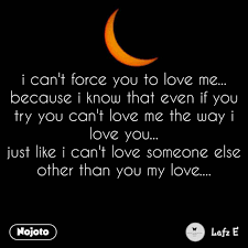 I Can T Force You To Love Me Because I Know Tha Nojoto