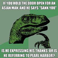 If You Hold The Door Open For An Asian Man And He Says Sank You Is He Expressing His Thanks Or Is He Referring To Pearl Harbor Philosoraptor Quickmeme