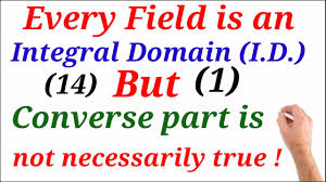 Part 1 Every Field Is An Integral Domain But The Converse Part Is Not Necessarily True Maths Fun Youtube