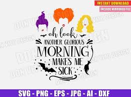 With tenor, maker of gif keyboard, add popular sanderson sisters animated gifs to your conversations. Oh Look Another Glorious Morning Makes Me Sick Svg Dxf Png Cut File