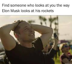 I made a meme with a 2016 interview from elon, please feel free to repost this image and or this meme anywhere. Find Someone Who Looks At You The Way Elon Musk Looks At His Rockets Meme Memezila Com
