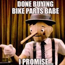 You Re Gonna Buy Some Bike Stuff This Weekend Aren T You Done Buying Bike Parts Babe I Promise Cycling Bik Bike Humor Cycling Memes Cycling Funny
