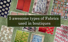 Our fabric buying guide takes you through the most popular materials used in sewing projects, explaining their main benefits, downfalls and typical uses. 5 Awesome Types Of Fabrics Used In Boutiques