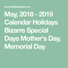May 2018 2019 Calendar Holidays Bizarre Special Days Mother S Day Memorial Day Holiday Calendar Memorial Day Holiday Day